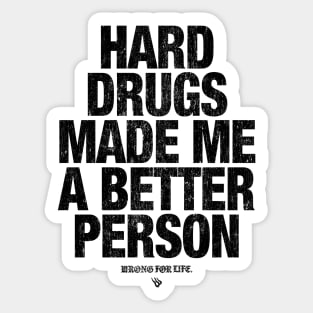 HARD DRUGS MADE ME A BETTER PERSON Sticker